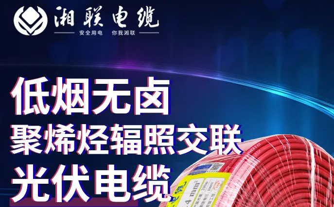 綠色環(huán)保，安全耐用 | 湘聯(lián)電纜低煙無鹵聚烯徑輻照交聯(lián)光伏電纜！